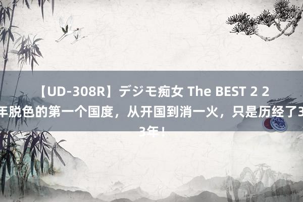【UD-308R】デジモ痴女 The BEST 2 2024年脱色的第一个国度，从开国到消一火，只是历经了33年！